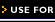 USE FOR